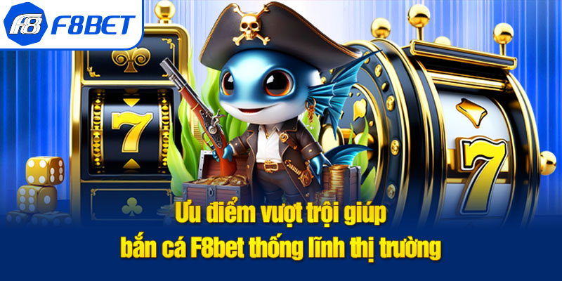 ưu điểm bắn cá f8bet